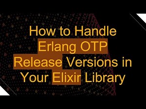 How to Handle Erlang OTP Release Versions in Your Elixir Library