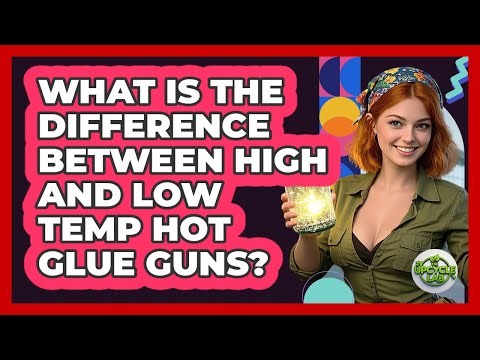 What Is The Difference Between High And Low Temp Hot Glue Guns? - The Upcycle Lab