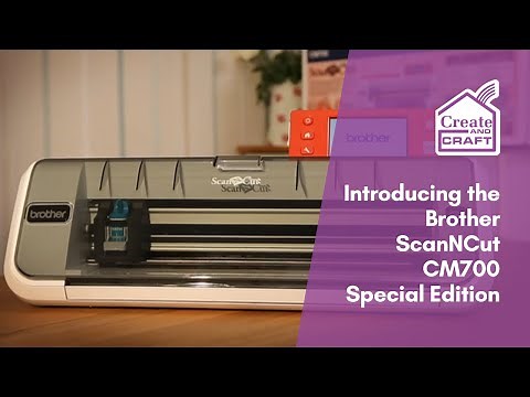 Introducing the Brother ScanNCut CM700 Special Edition | ScanNCut | Create and Craft