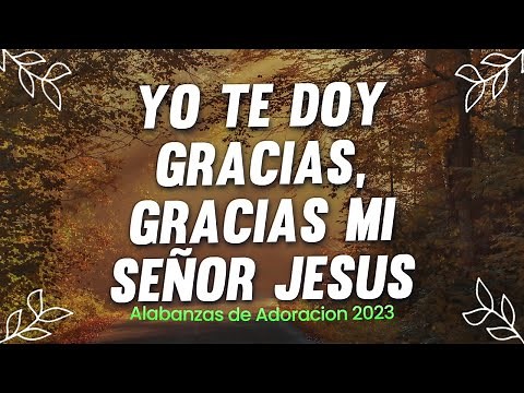Yo Te Doy Gracias, Gracias Señor - ALABANZAS DE ADORACION - MUSICA CRISTIANA 2023 -HIMNOS CRISTIANOS