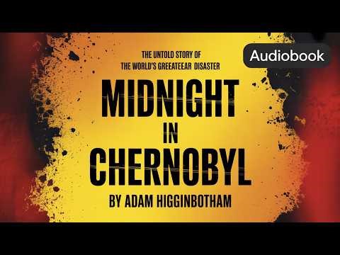 Adam Higginbotham On The World's Worst Nuclear Disaster — Midnight In Chernobyl | Audiobook
