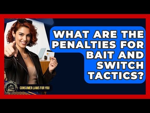 What Are The Penalties For Bait And Switch Tactics? - Consumer Laws For You