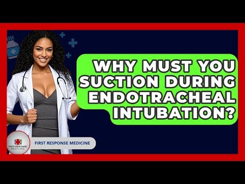 Why Must You Suction During Endotracheal Intubation? - First Response Medicine