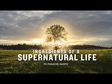 Ingredients Of A Supernatural Life | Ps Francois Maritz