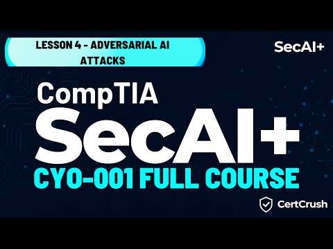 CompTIA SecAI+ (CY0-001) Full Course: Lesson 4 - Adversarial AI Attacks