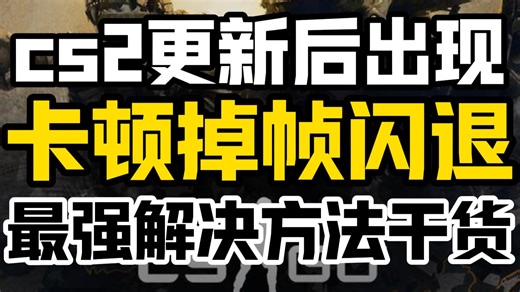 3月24日最新【cs2】更新后频繁出现卡顿掉帧/闪退崩溃问题的超详细解决方法干货合集3.0版本来了！