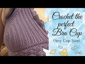 Crochet the Perfect Bra Cup (Easy to follow and Customisable to any Cup size) Learn to Crochet