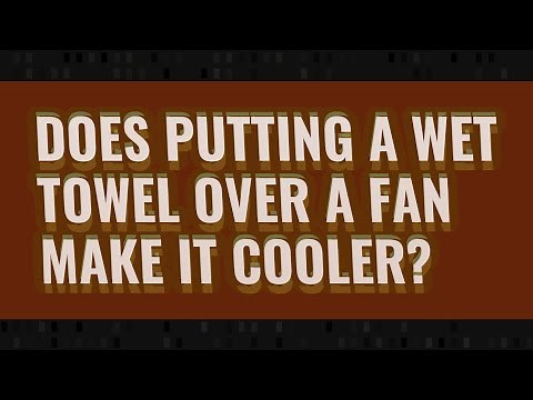 Does putting a wet towel over a fan make it cooler?
