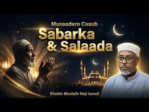 Sheikh Mustafe:- Sabarka iyo Salaadda – Sida Aad Dhibaatooyinka Uga Gudubto