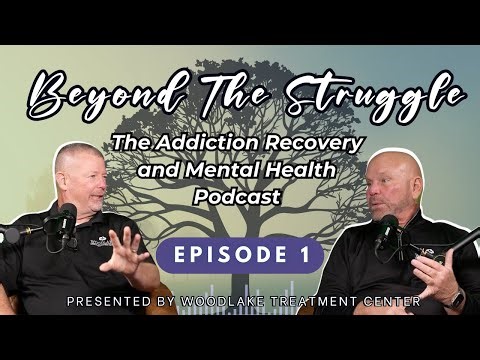 Addiction Recovery + Mental Health | Beyond the Struggle Podcast | Episode 1 | Woodlake Recovery