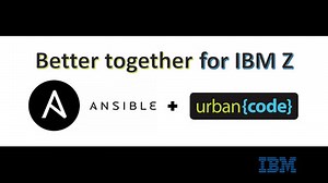 Ansible & UCD: Better Together for IBM Z