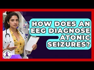 How Does An EEG Diagnose Atonic Seizures? - Epilepsy Wellness Hub