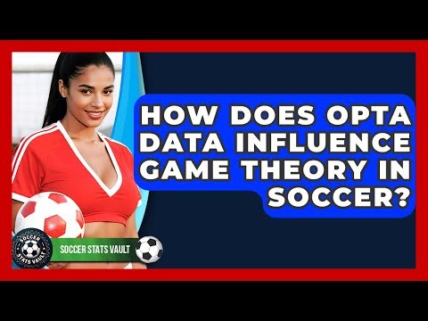 How Does Opta Data Influence Game Theory In Soccer? - Soccer Stats Vault