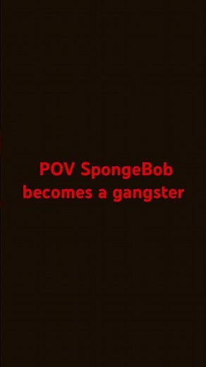 POV SpongeBob becomes a gangster
