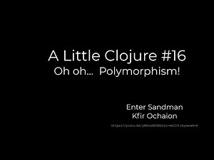 A Little Clojure #16 -- Oh oh... Polymorphism!