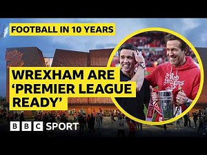 Inside Wrexham’s 10‑Year Masterplan: From Hollywood Rise to Sustainable Success | BBC Sport