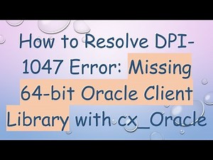 How to Resolve DPI-1047 Error: Missing 64-bit Oracle Client Library with cx_Oracle