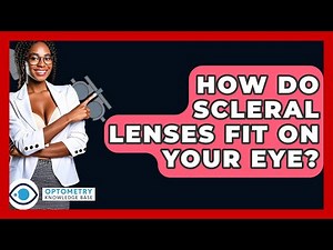How Do Scleral Lenses Fit On Your Eye? - Optometry Knowledge Base