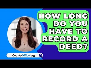 How Long Do You Have To Record A Deed? - CountyOffice.org