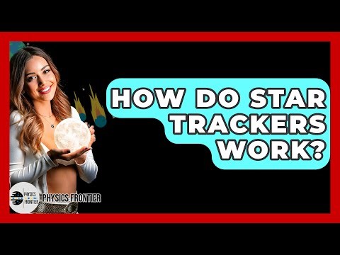 How Do Star Trackers Work? - Physics Frontier