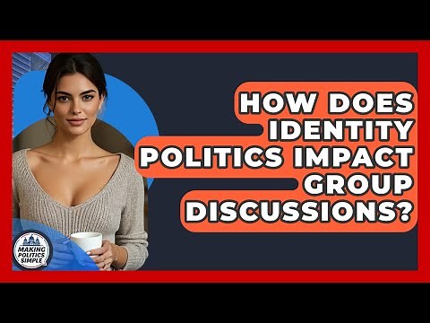 How Does Identity Politics Impact Group Discussions? - Making Politics Simple