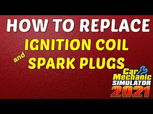 How to Replace Ignition Coil and Spark Plugs in Car Mechanic Simulator 2021?