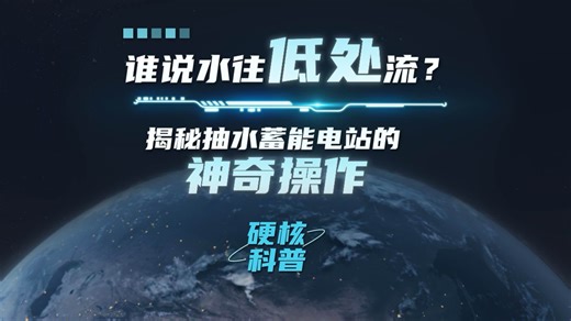 #硬核科普 谁说水往低处流？揭秘抽水蓄能电站的神奇操作