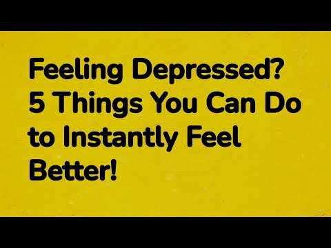 Feeling Depressed? 5 Things You Can Do to Instantly Feel Better!