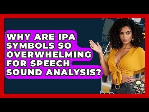 Why Are IPA Symbols So Overwhelming For Speech Sound Analysis? - Lexicon Lounge