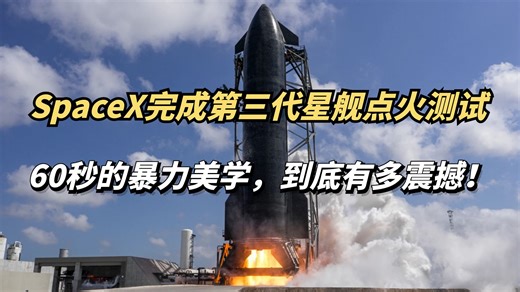马斯克SpaceX完成第三代星舰点火测试，60秒的暴力美学，太震撼了！