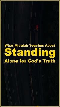 What Micaiah teaches about standing alone for Gods truth