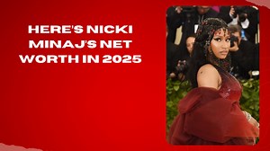 Here is Nicki Minaj’s Net worth in 2025