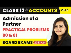 Class 12 Accounts Chapter 5 | Admission Of Partner - Practical Problems 80 & 81 (2022-23)