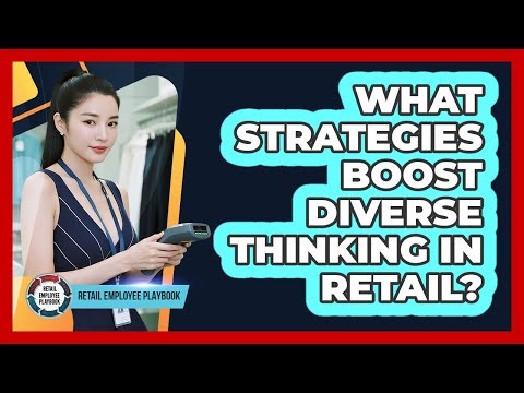 What Strategies Boost Diverse Thinking In Retail?