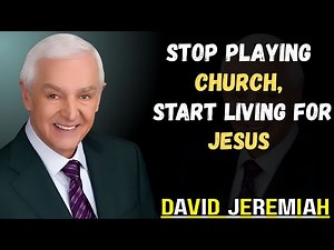 Stop Playing Church, Start Living for Jesus | Dr. David Jeremiah Message