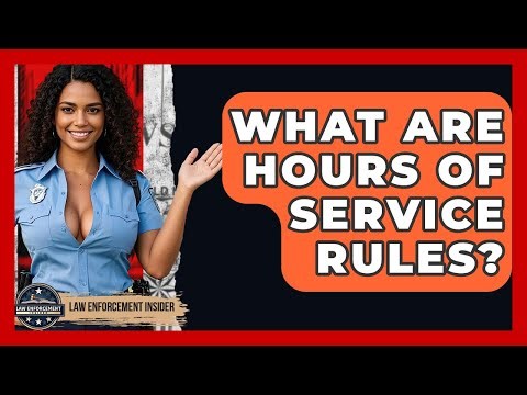 What Are Hours Of Service Rules? - Law Enforcement Insider