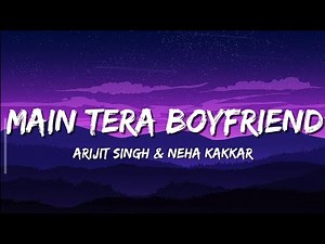 Main Tera Boyfriend (Lyrics) - Arijit Singh & Neha Kakkar