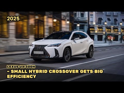2025 Lexus UX 300h – Small Hybrid Crossover Gets Big Efficiency