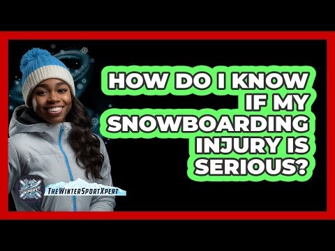 How Do I Know if My Snowboarding Injury Is Serious?