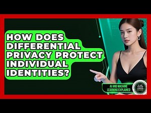 How Does Differential Privacy Protect Individual Identities? - AI and Machine Learning Explained
