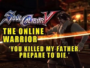 Soul Calibur 5: The Online Warrior Episode 4 'You Killed My Father. Prepare To Die'