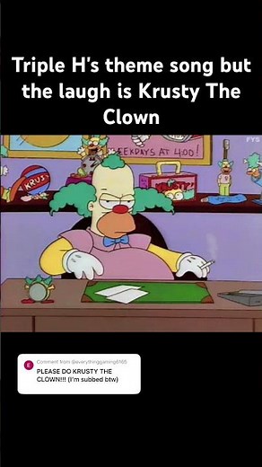 Triple H's theme song but the laugh is Krusty The Clown