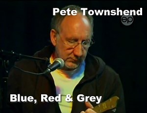 Pete Townshend - "Blue, Red & Grey" December 17, 2005 (Live) (One of my favorites - from a promo DVD) | The Who Info