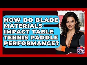How Do Blade Materials Impact Table Tennis Paddle Performance? - Ping Pong Prodigy