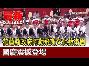 花蓮縣政府阿勒飛斯文化藝術團 國慶震撼登場【最新快訊】
