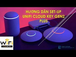 Hướng Dẫn Setup Unifi Cloud Key GEN2 Plus