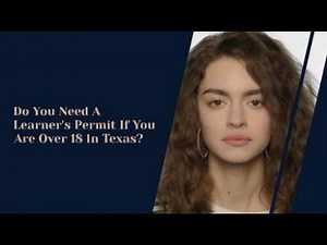 Do You Need A Learner's Permit If You Are Over 18 In Texas?