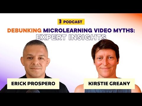 Debunking Microlearning Video Myths: Expert Insights from Kirstie Greany & Erick Prospero