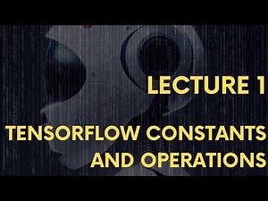 Lecture 1: Tensorflow Constants and Variables Part 1
