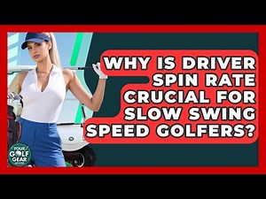 Why Is Driver Spin Rate Crucial For Slow Swing Speed Golfers? - Your Golf Gear Insider